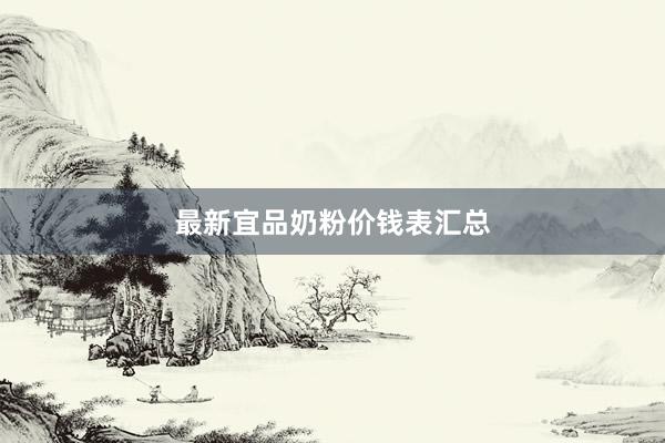 最新宜品奶粉价钱表汇总